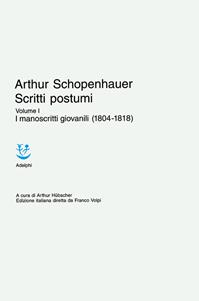 Scritti postumi. Vol. 1: I manoscritti giovanili (1804-1818). - Arthur Schopenhauer - Libro Adelphi 1996, Classici | Libraccio.it