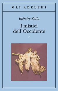 I mistici dell'Occidente. Vol. 1 - Elémire Zolla - Libro Adelphi 1997, Gli Adelphi | Libraccio.it