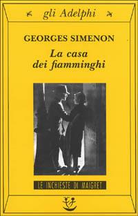 La casa dei fiamminghi - Georges Simenon - Libro Adelphi 1996, Gli Adelphi. Le inchieste di Maigret | Libraccio.it