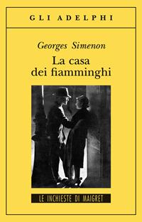 La casa dei fiamminghi - Georges Simenon - Libro Adelphi 1996, Gli Adelphi. Le inchieste di Maigret | Libraccio.it