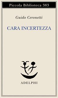 Cara incertezza - Guido Ceronetti - Libro Adelphi 1997, Piccola biblioteca Adelphi | Libraccio.it