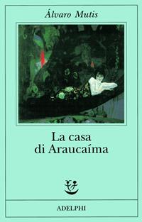 La casa di Araucaíma - Álvaro Mutis - Libro Adelphi 1997, Fabula | Libraccio.it