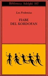 Fiabe del Kordofan - Leo Frobenius - Libro Adelphi 1997, Biblioteca Adelphi | Libraccio.it