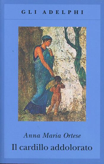 Il cardillo addolorato - Anna Maria Ortese - Libro Adelphi 1997, Gli Adelphi | Libraccio.it