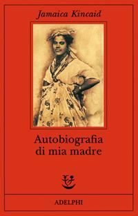 Autobiografia di mia madre - Jamaica Kincaid - Libro Adelphi 1997, Fabula | Libraccio.it