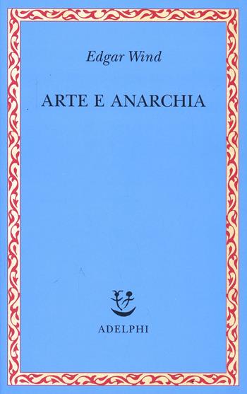 Arte e anarchia - Edgar Wind - Libro Adelphi 1997, Saggi. Nuova serie | Libraccio.it