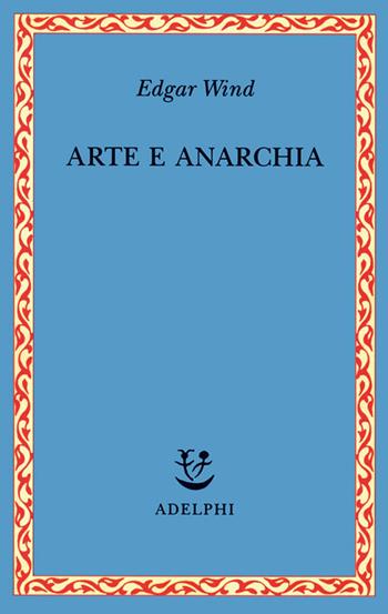 Arte e anarchia - Edgar Wind - Libro Adelphi 1997, Saggi. Nuova serie | Libraccio.it