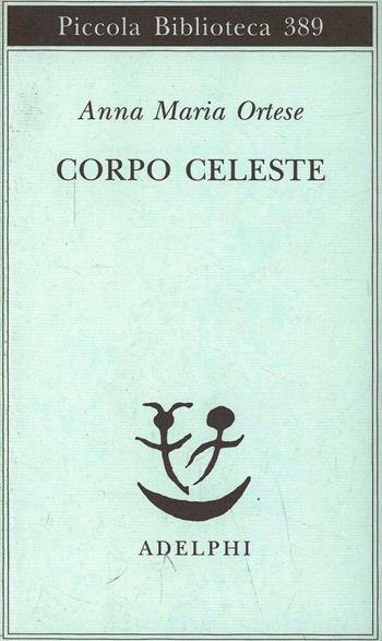 Corpo celeste - Anna Maria Ortese - Libro Adelphi 1997, Piccola biblioteca Adelphi | Libraccio.it