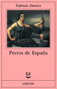 Perros de Espana - Fabrizio Dentice - Libro Adelphi 1997, Fabula | Libraccio.it