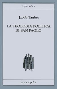 La teologia politica di san Paolo. Lezioni tenute dal 23 al 27 febbraio 1987 alla Forschungsstätte della Evangelische Studiengemeinschaft di Heidelberg - Jacob Taubes - Libro Adelphi 1997, I peradam | Libraccio.it