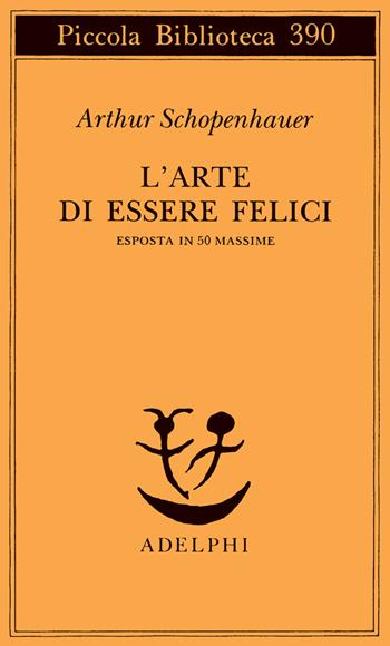 L'arte di essere felici esposta in 50 massime - Arthur Schopenhauer - Libro Adelphi 1997, Piccola biblioteca Adelphi | Libraccio.it