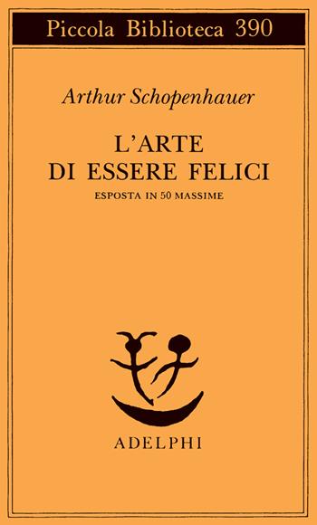 L' arte di essere felici esposta in 50 massime - Arthur Schopenhauer - Libro Adelphi 1997, Piccola biblioteca Adelphi | Libraccio.it