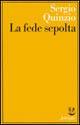 La fede sepolta - Sergio Quinzio - Libro Adelphi 1997, Saggi. Nuova serie | Libraccio.it