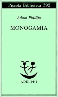 Monogamia - Adam Phillips - Libro Adelphi 1997, Piccola biblioteca Adelphi | Libraccio.it