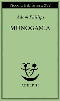 Monogamia - Adam Phillips - Libro Adelphi 1997, Piccola biblioteca Adelphi | Libraccio.it