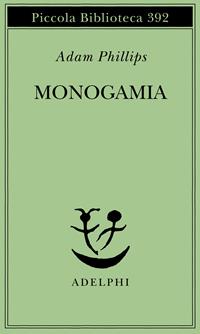 Monogamia - Adam Phillips - Libro Adelphi 1997, Piccola biblioteca Adelphi | Libraccio.it