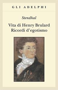 Vita di Henry Brulard. Ricordi d'egotismo - Stendhal - Libro Adelphi 1997, Gli Adelphi | Libraccio.it