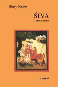 Siva. L'asceta erotico - Wendy Doniger - Libro Adelphi 1997, Collezione Il ramo d'oro | Libraccio.it