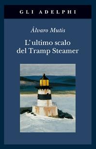L'ultimo scalo del Tramp Steamer - Álvaro Mutis - Libro Adelphi 1997, Gli Adelphi | Libraccio.it