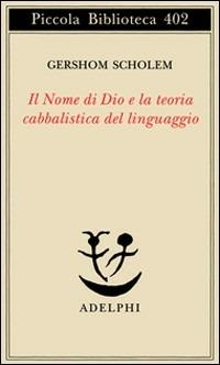 Il nome di Dio e la teoria cabbalistica del linguaggio - Gershom Scholem - Libro Adelphi 1998, Piccola biblioteca Adelphi | Libraccio.it