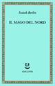 Il mago del Nord. J. G. Hamann e le origini dell'irrazionalismo moderno - Isaiah Berlin - Libro Adelphi 1997, Saggi. Nuova serie | Libraccio.it