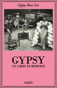 Gypsy. Un libro di memorie - Gypsy Rose Lee - Libro Adelphi 1997, La collana dei casi | Libraccio.it