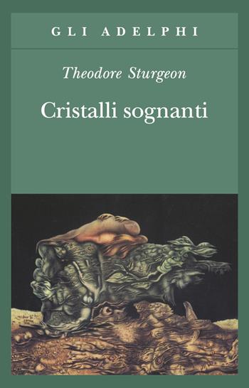 Cristalli sognanti - Theodore Sturgeon - Libro Adelphi 1997, Gli Adelphi | Libraccio.it