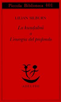 La kundalini o l'energia del profondo - Lilian Silburn - Libro Adelphi 1997, Piccola biblioteca Adelphi | Libraccio.it