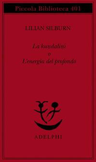 La kundalini o l'energia del profondo - Lilian Silburn - Libro Adelphi 1997, Piccola biblioteca Adelphi | Libraccio.it