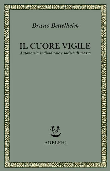 Il cuore vigile. Autonomia individuale e società di massa - Bruno Bettelheim - Libro Adelphi 1998, Saggi. Nuova serie | Libraccio.it