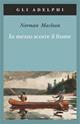 In mezzo scorre il fiume - Norman McLean - Libro Adelphi 1998, Gli Adelphi | Libraccio.it