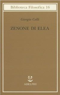 Zenone di Elea. Lezioni 1964-1965 - Giorgio Colli - Libro Adelphi 1982, Biblioteca filosofica | Libraccio.it