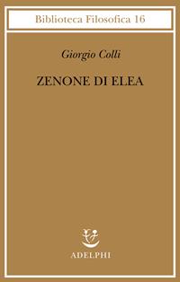 Zenone di Elea. Lezioni 1964-1965 - Giorgio Colli - Libro Adelphi 1982, Biblioteca filosofica | Libraccio.it