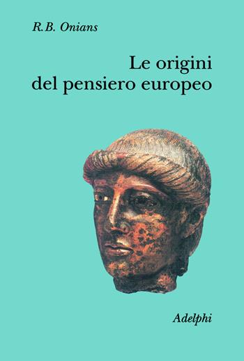 Le origini del pensiero europeo. Intorno al corpo, la mente, l'anima, il mondo, il tempo e il destino - Richard Broxton Onians - Libro Adelphi 1998, Collezione Il ramo d'oro | Libraccio.it