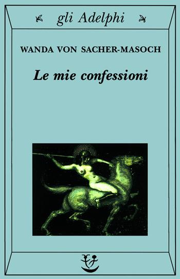 Le mie confessioni - Wanda von Sacher Masoch - Libro Adelphi 1998, Gli Adelphi | Libraccio.it