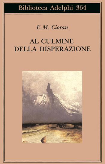 Al culmine della disperazione - Emil M. Cioran - Libro Adelphi 1998, Biblioteca Adelphi | Libraccio.it