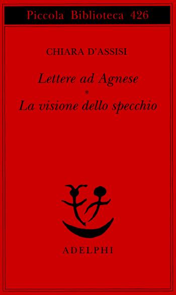 Lettere ad Agnese. La visione dello specchio - Chiara d'Assisi (santa) - Libro Adelphi 1999, Piccola biblioteca Adelphi | Libraccio.it