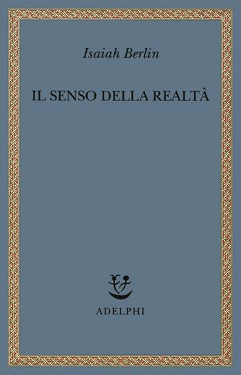 Il senso della realtà. Studi sulle idee e la loro storia - Isaiah Berlin - Libro Adelphi 1999, Saggi. Nuova serie | Libraccio.it