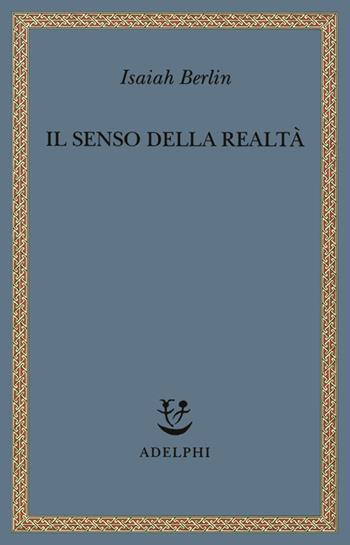 Il senso della realtà. Studi sulle idee e la loro storia - Isaiah Berlin - Libro Adelphi 1999, Saggi. Nuova serie | Libraccio.it