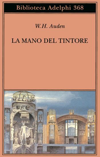 La mano del tintore - Wystan Hugh Auden - Libro Adelphi 1999, Biblioteca Adelphi | Libraccio.it