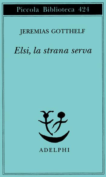 Elsi, la strana serva - Jeremias Gotthelf - Libro Adelphi 1999, Piccola biblioteca Adelphi | Libraccio.it