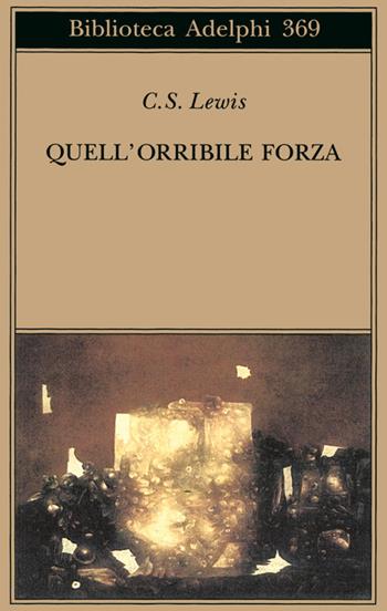 Quell'orribile forza. Una favola moderna per adulti - Clive S. Lewis - Libro Adelphi 1999, Biblioteca Adelphi | Libraccio.it