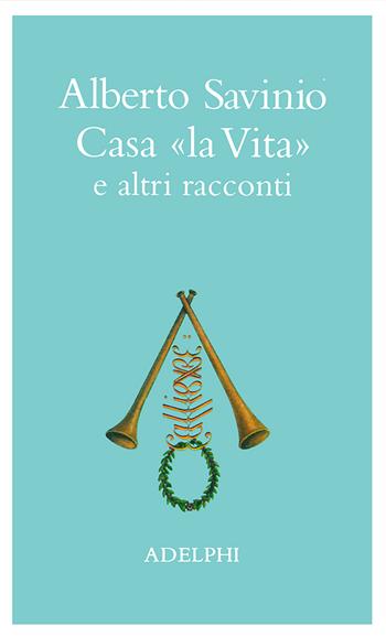 Casa «La vita» e altri racconti - Alberto Savinio - Libro Adelphi 1999, La nave Argo | Libraccio.it