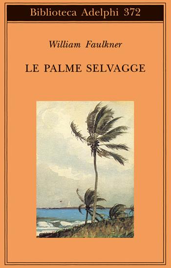 Le palme selvagge - William Faulkner - Libro Adelphi 1999, Biblioteca Adelphi | Libraccio.it