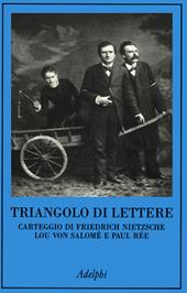 Triangolo di lettere. Carteggio di Friedrich Nietzsche, Lou von Salomé e Paul Rée
