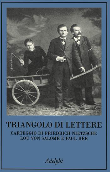 Triangolo di lettere. Carteggio di Friedrich Nietzsche, Lou von Salomé e Paul Rée - Friedrich Nietzsche, Lou Andreas-Salomé, Paul Rée - Libro Adelphi 1999, La collana dei casi | Libraccio.it