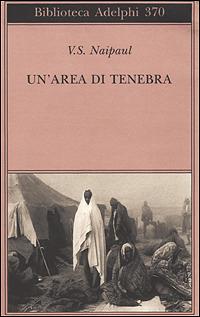 Un' area di tenebra - Vidiadhar S. Naipaul - Libro Adelphi 1999, Biblioteca Adelphi | Libraccio.it