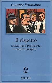 Il rispetto (ovvero Pino Pentecoste contro i guappi) - Giuseppe Ferrandino - Libro Adelphi 1999, Fabula | Libraccio.it