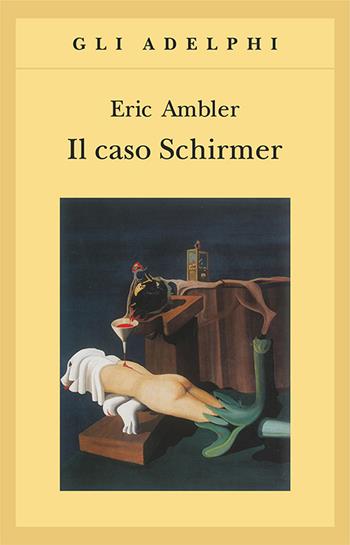 Il caso Schirmer - Eric Ambler - Libro Adelphi 1999, Gli Adelphi | Libraccio.it