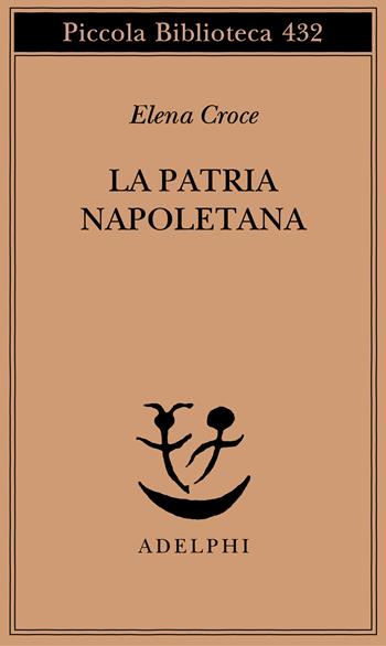 La patria napoletana - Elena Croce - Libro Adelphi 1999, Piccola biblioteca Adelphi | Libraccio.it
